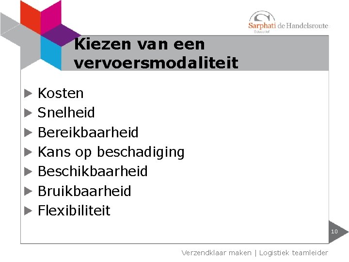 Kiezen van een vervoersmodaliteit Kosten Snelheid Bereikbaarheid Kans op beschadiging Beschikbaarheid Bruikbaarheid Flexibiliteit 10