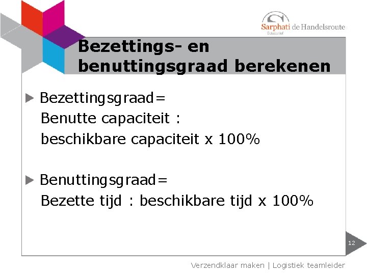 Bezettings- en benuttingsgraad berekenen Bezettingsgraad= Benutte capaciteit : beschikbare capaciteit x 100% Benuttingsgraad= Bezette
