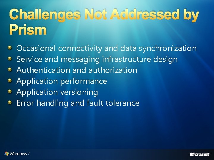 Challenges Not Addressed by Prism Occasional connectivity and data synchronization Service and messaging infrastructure