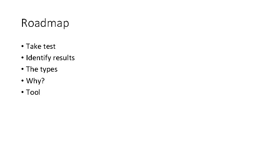Roadmap • Take test • Identify results • The types • Why? • Tool