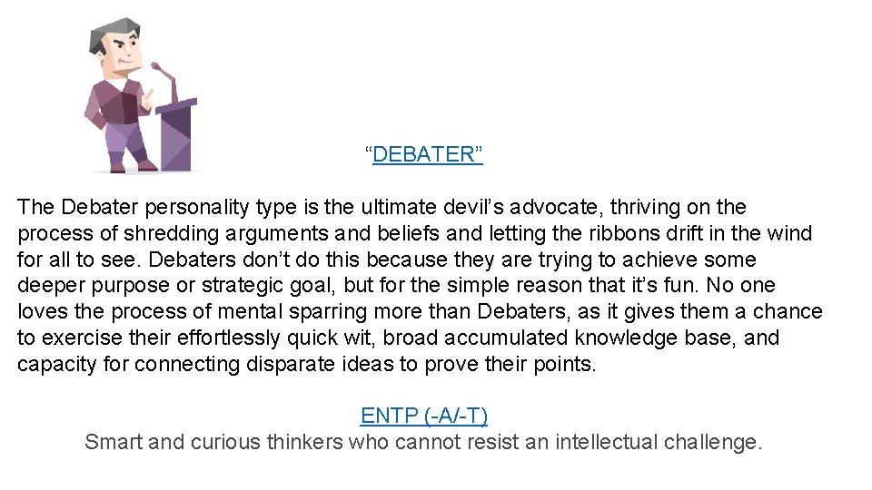“DEBATER” The Debater personality type is the ultimate devil’s advocate, thriving on the process