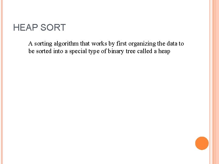 HEAP SORT A sorting algorithm that works by first organizing the data to be