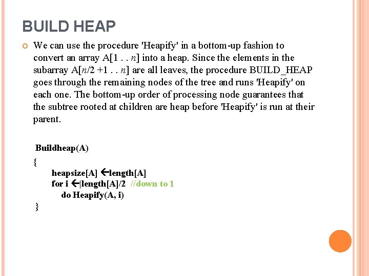 BUILD HEAP We can use the procedure 'Heapify' in a bottom-up fashion to convert