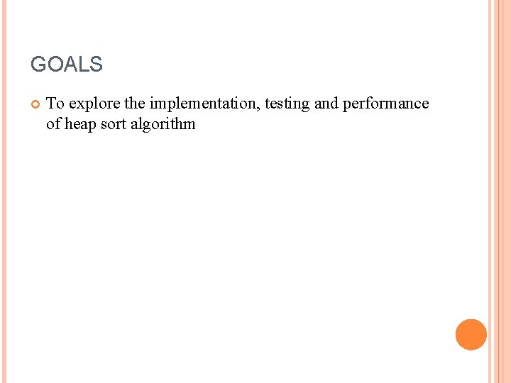 GOALS To explore the implementation, testing and performance of heap sort algorithm GOALS To explore the implementation, testing and performance of heap sort algorithm