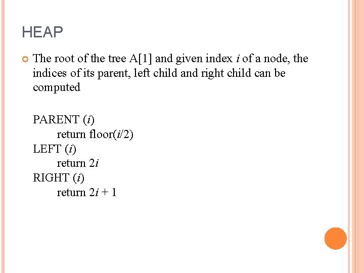 HEAP The root of the tree A[1] and given index i of a node,