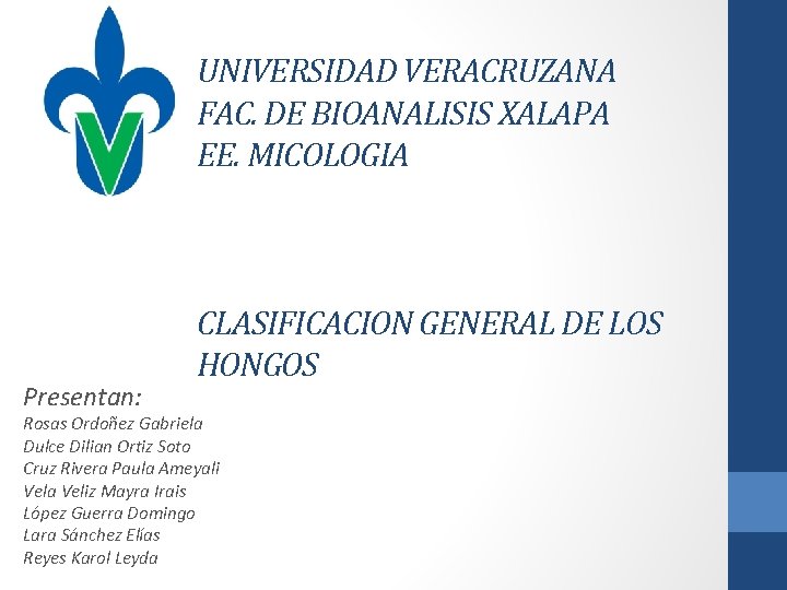 UNIVERSIDAD VERACRUZANA FAC. DE BIOANALISIS XALAPA EE. MICOLOGIA Presentan: CLASIFICACION GENERAL DE LOS HONGOS