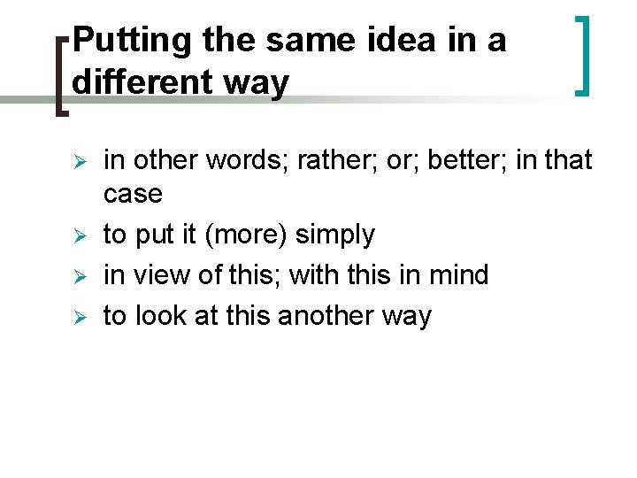 Putting the same idea in a different way Ø Ø in other words; rather;
