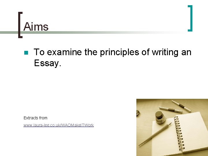 Aims n To examine the principles of writing an Essay. Extracts from www. laura-lee.