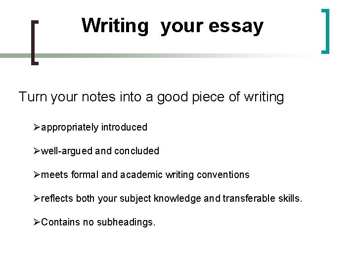 Writing your essay Turn your notes into a good piece of writing Øappropriately introduced