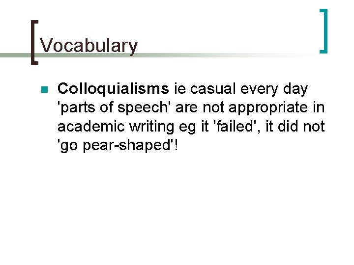 Vocabulary n Colloquialisms ie casual every day 'parts of speech' are not appropriate in