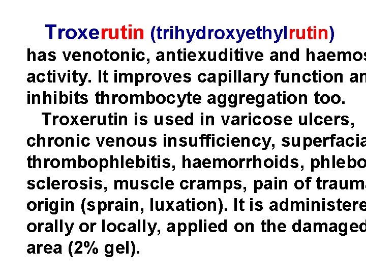 Troxerutin (trihydroxyethylrutin) has venotonic, antiexuditive and haemos activity. It improves capillary function an inhibits