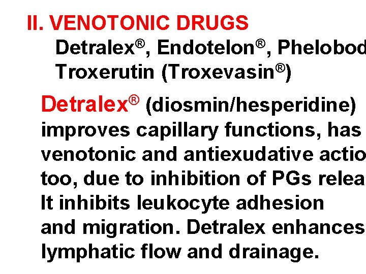 II. VENOTONIC DRUGS Detralex®, Endotelon®, Phelobod Troxerutin (Troxevasin®) Detralex® (diosmin/hesperidine) improves capillary functions, has