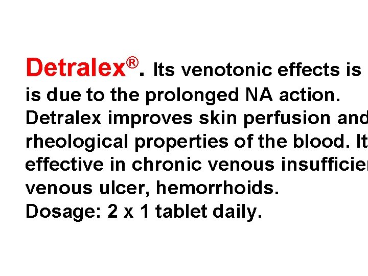 ® Detralex. Its venotonic effects is is due to the prolonged NA action. Detralex