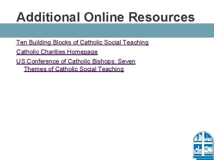 Additional Online Resources Ten Building Blocks of Catholic Social Teaching Catholic Charities Homepage US