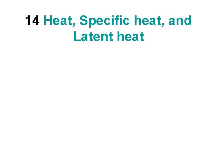14 Heat, Specific heat, and Latent heat 