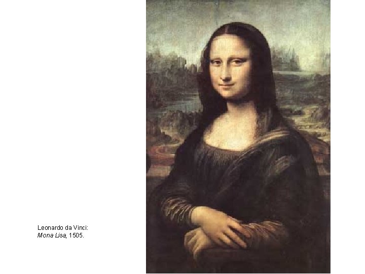 Leonardo da Vinci: Mona Lisa, 1505. 