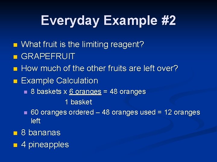 Everyday Example #2 n n What fruit is the limiting reagent? GRAPEFRUIT How much