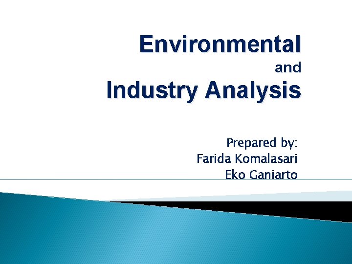 Environmental and Industry Analysis Prepared by: Farida Komalasari Eko Ganiarto 