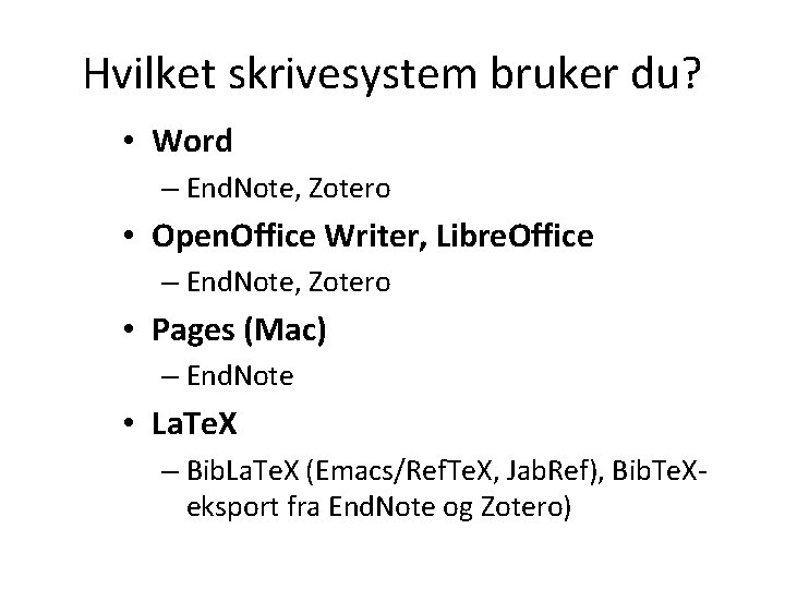 Hvilket skrivesystem bruker du? • Word – End. Note, Zotero • Open. Office Writer,