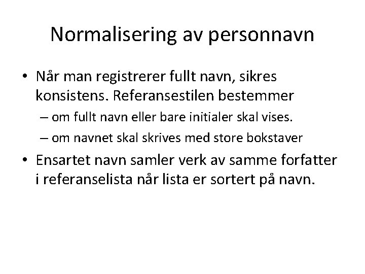 Normalisering av personnavn • Når man registrerer fullt navn, sikres konsistens. Referansestilen bestemmer –