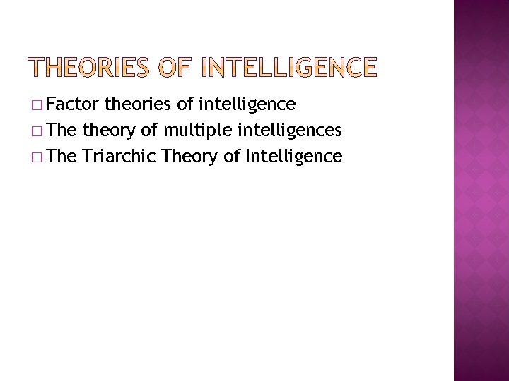 � Factor theories of intelligence � The theory of multiple intelligences � The Triarchic