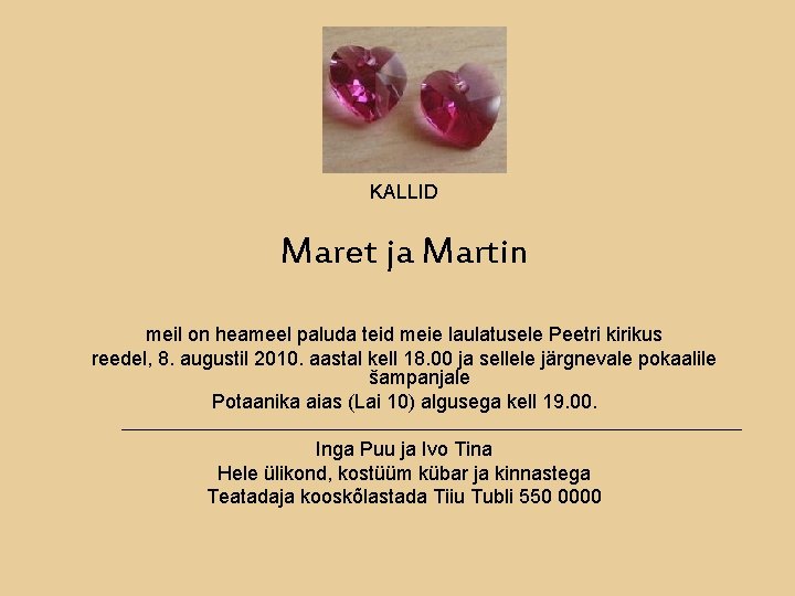 KALLID Maret ja Martin meil on heameel paluda teid meie laulatusele Peetri kirikus reedel,