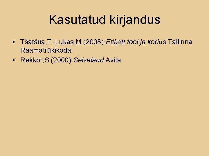 Kasutatud kirjandus • Tšatšua, T. , Lukas, M. (2008) Etikett tööl ja kodus Tallinna