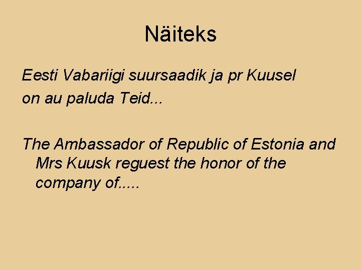 Näiteks Eesti Vabariigi suursaadik ja pr Kuusel on au paluda Teid. . . The