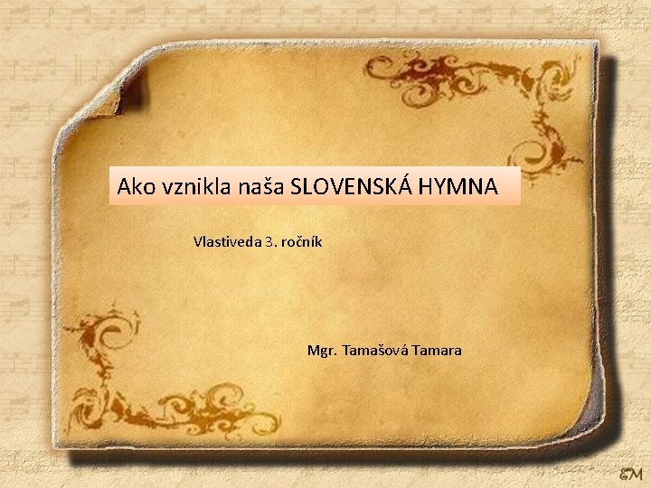 Ako vznikla naša SLOVENSKÁ HYMNA Vlastiveda 3. ročník Mgr. Tamašová Tamara 