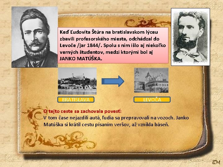 Keď Ľudovíta Štúra na bratislavskom lýceu zbavili profesorského miesta, odchádzal do Levoče /jar 1844/.