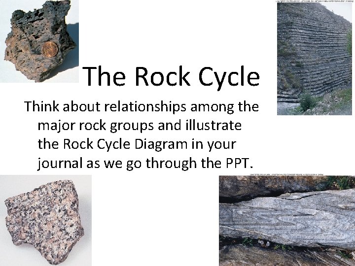 The Rock Cycle Think about relationships among the major rock groups and illustrate the