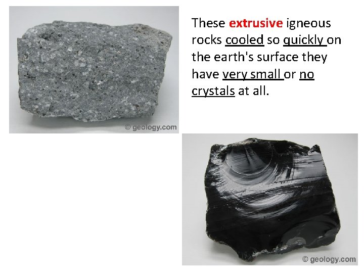 These extrusive igneous rocks cooled so quickly on the earth's surface they have very