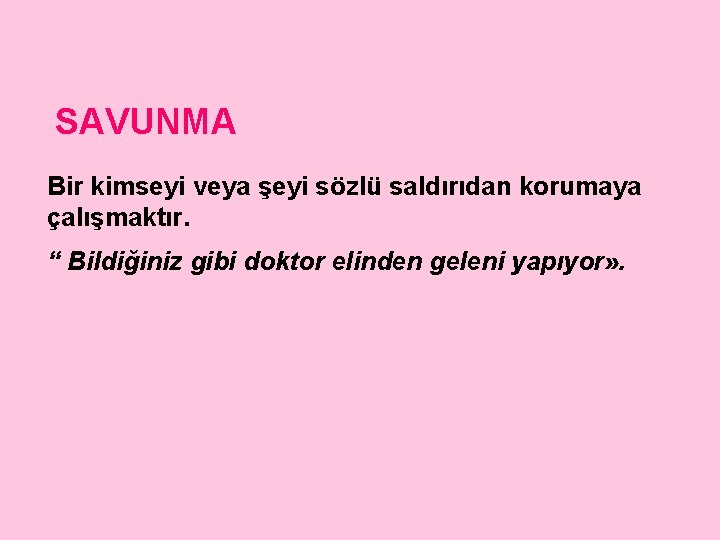 SAVUNMA Bir kimseyi veya şeyi sözlü saldırıdan korumaya çalışmaktır. “ Bildiğiniz gibi doktor elinden