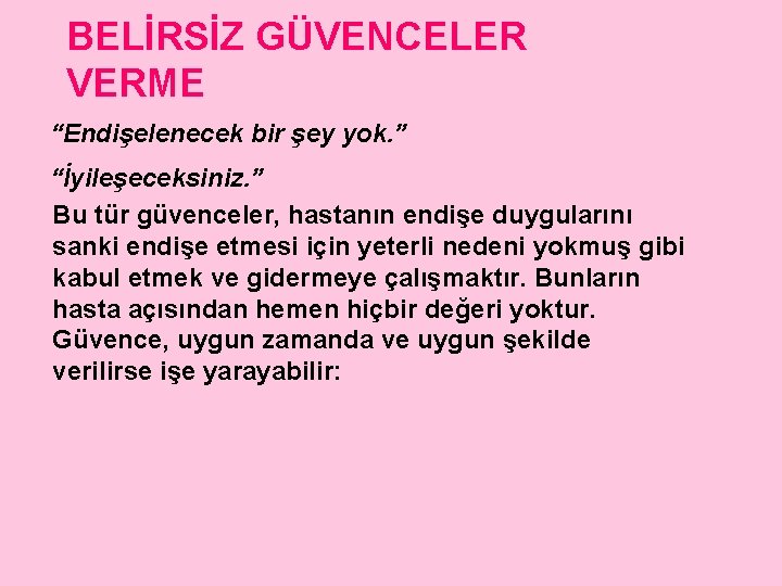 BELİRSİZ GÜVENCELER VERME “Endişelenecek bir şey yok. ” “İyileşeceksiniz. ” Bu tür güvenceler, hastanın
