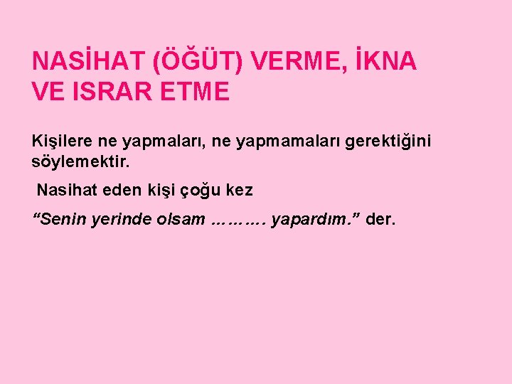 NASİHAT (ÖĞÜT) VERME, İKNA VE ISRAR ETME Kişilere ne yapmaları, ne yapmamaları gerektiğini söylemektir.