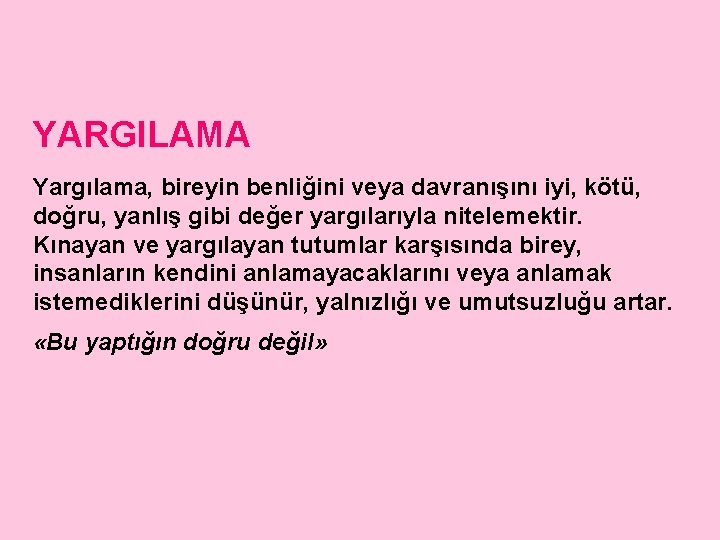 YARGILAMA Yargılama, bireyin benliğini veya davranışını iyi, kötü, doğru, yanlış gibi değer yargılarıyla nitelemektir.