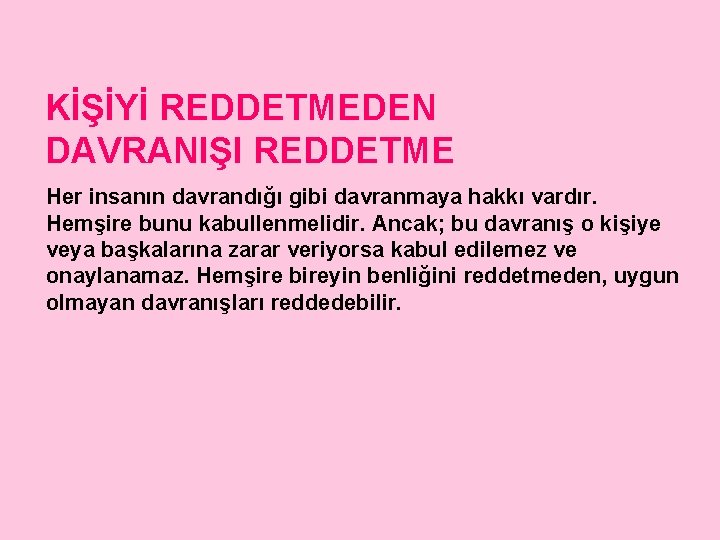 KİŞİYİ REDDETMEDEN DAVRANIŞI REDDETME Her insanın davrandığı gibi davranmaya hakkı vardır. Hemşire bunu kabullenmelidir.