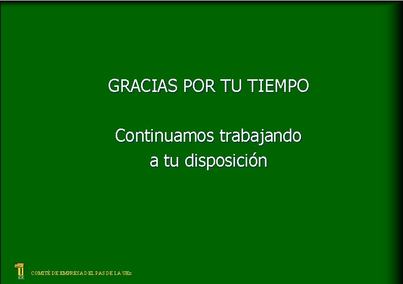 GRACIAS POR TU TIEMPO Continuamos trabajando a tu disposición COMITÉ DE EMPRESA DEL PAS