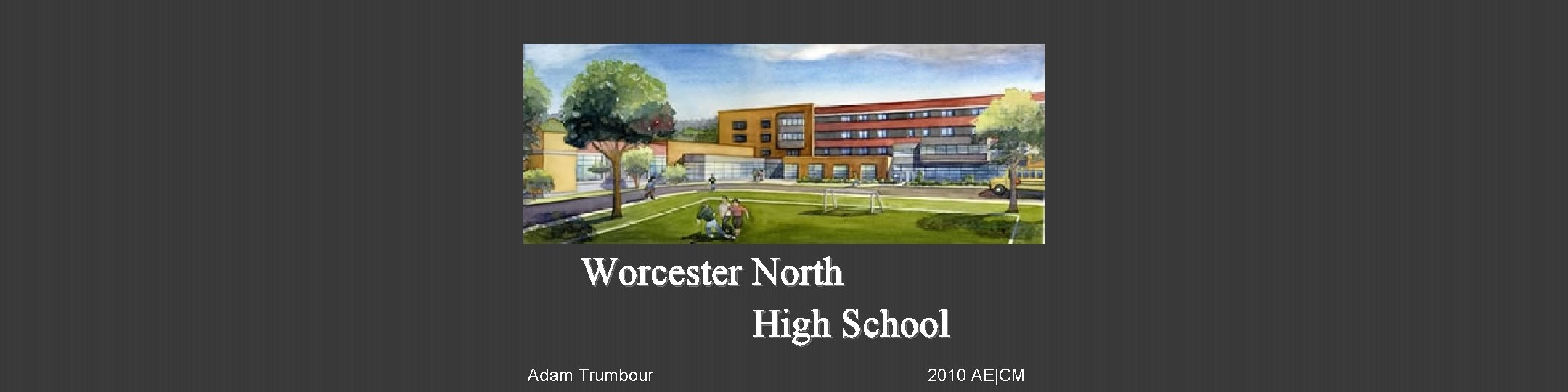 Worcester North High School Adam Trumbour 2010 AE|CM 