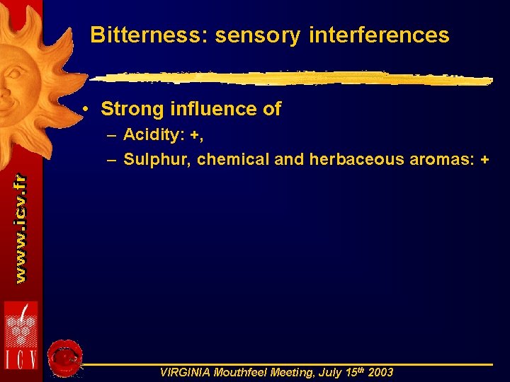 Bitterness: sensory interferences • Strong influence of – Acidity: +, – Sulphur, chemical and