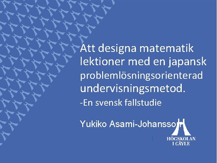 Att designa matematik lektioner med en japansk problemlösningsorienterad undervisningsmetod. -En svensk fallstudie Yukiko Asami-Johansson