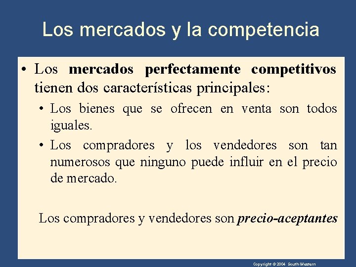 Los mercados y la competencia • Los mercados perfectamente competitivos tienen dos características principales: