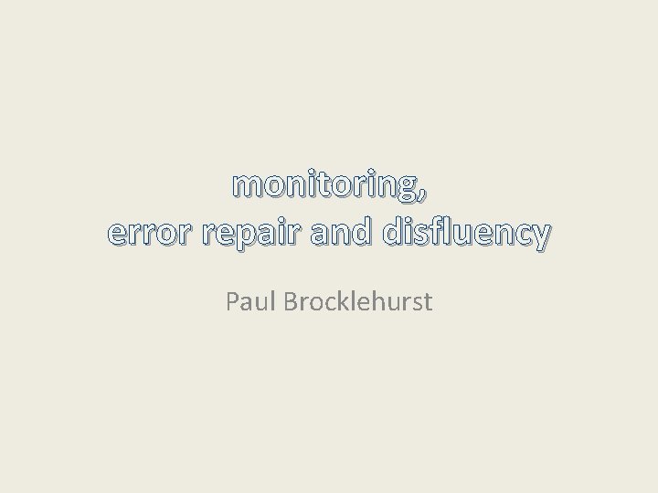 monitoring, error repair and disfluency Paul Brocklehurst 