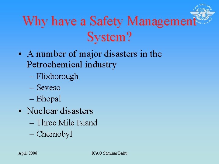 Why have a Safety Management System? • A number of major disasters in the