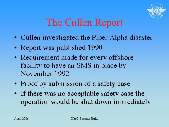 The Cullen Report • Cullen investigated the Piper Alpha disaster • Report was published