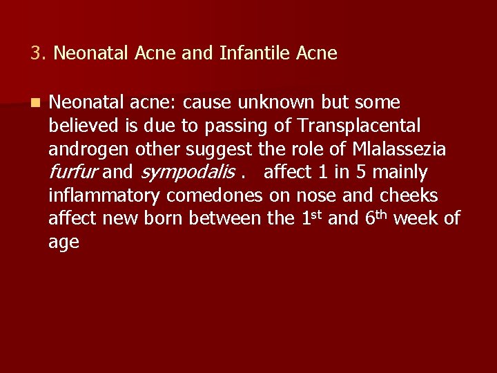 3. Neonatal Acne and Infantile Acne n Neonatal acne: cause unknown but some believed
