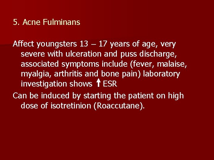 5. Acne Fulminans Affect youngsters 13 – 17 years of age, very severe with