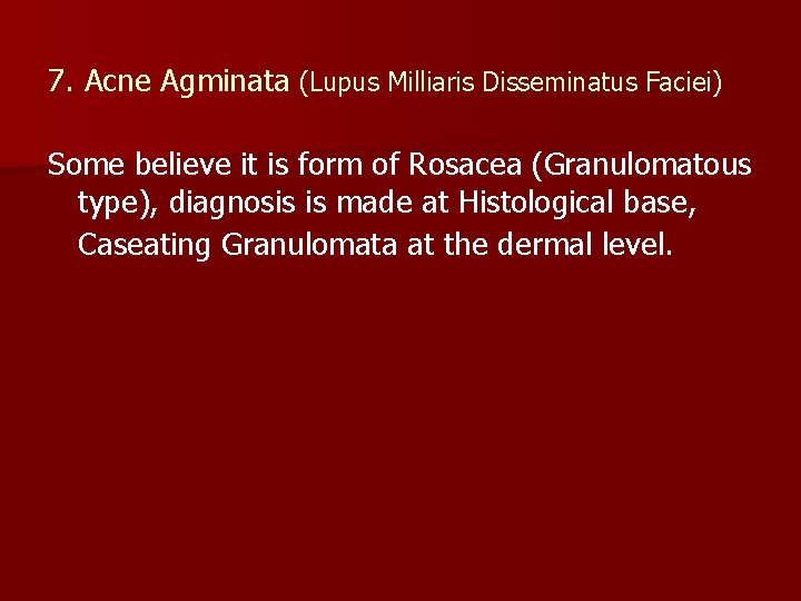 7. Acne Agminata (Lupus Milliaris Disseminatus Faciei) Some believe it is form of Rosacea