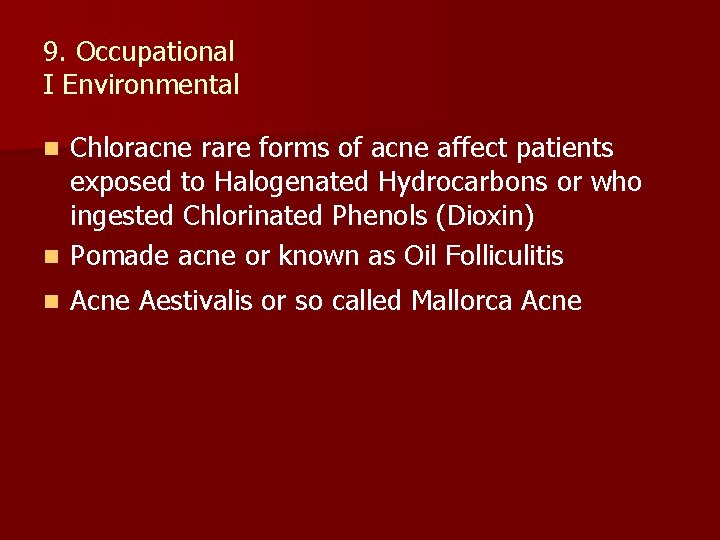 9. Occupational I Environmental Chloracne rare forms of acne affect patients exposed to Halogenated