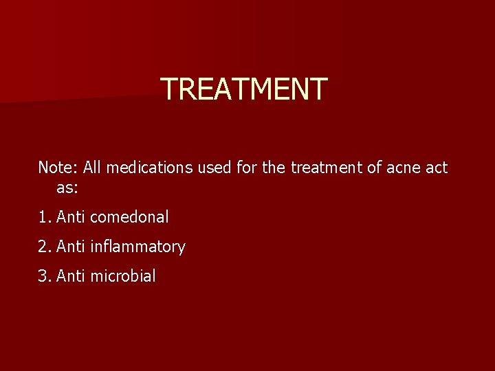 TREATMENT Note: All medications used for the treatment of acne act as: 1. Anti